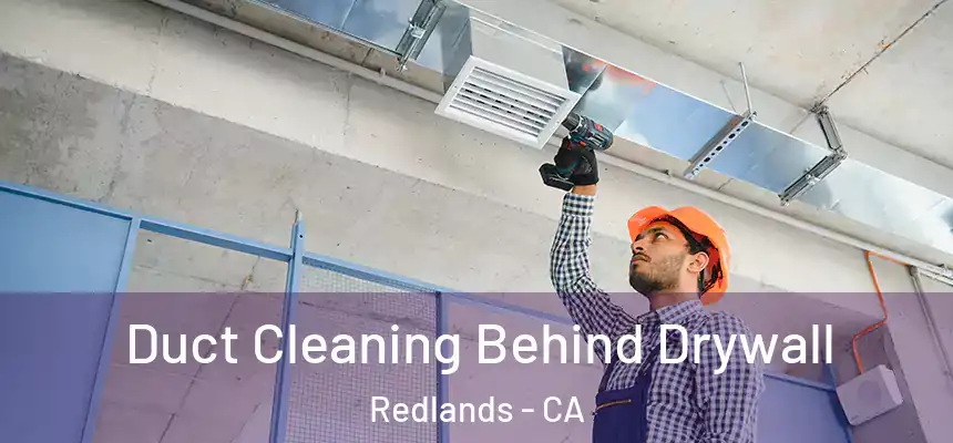 Duct Cleaning Behind Drywall Redlands - CA