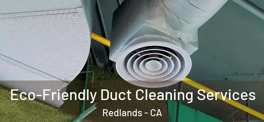 Eco-Friendly Duct Cleaning Services Redlands - CA
