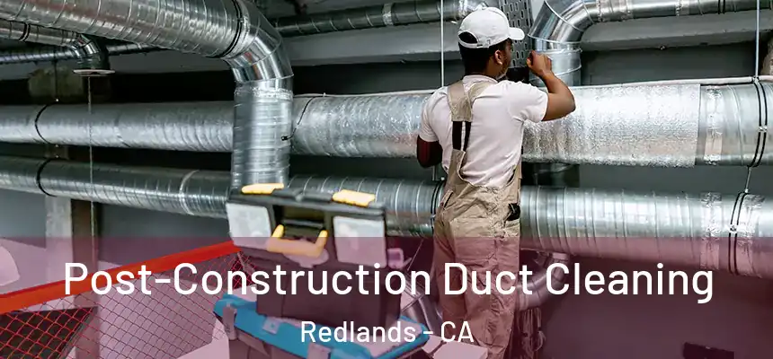 Post-Construction Duct Cleaning Redlands - CA